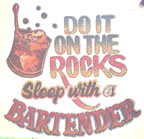 do it on the rocks... sleep with a bartender
